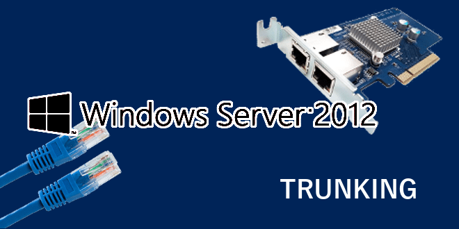 Windows Server 2012 : Trunk ou Agrégation de liens – Tech2Tech